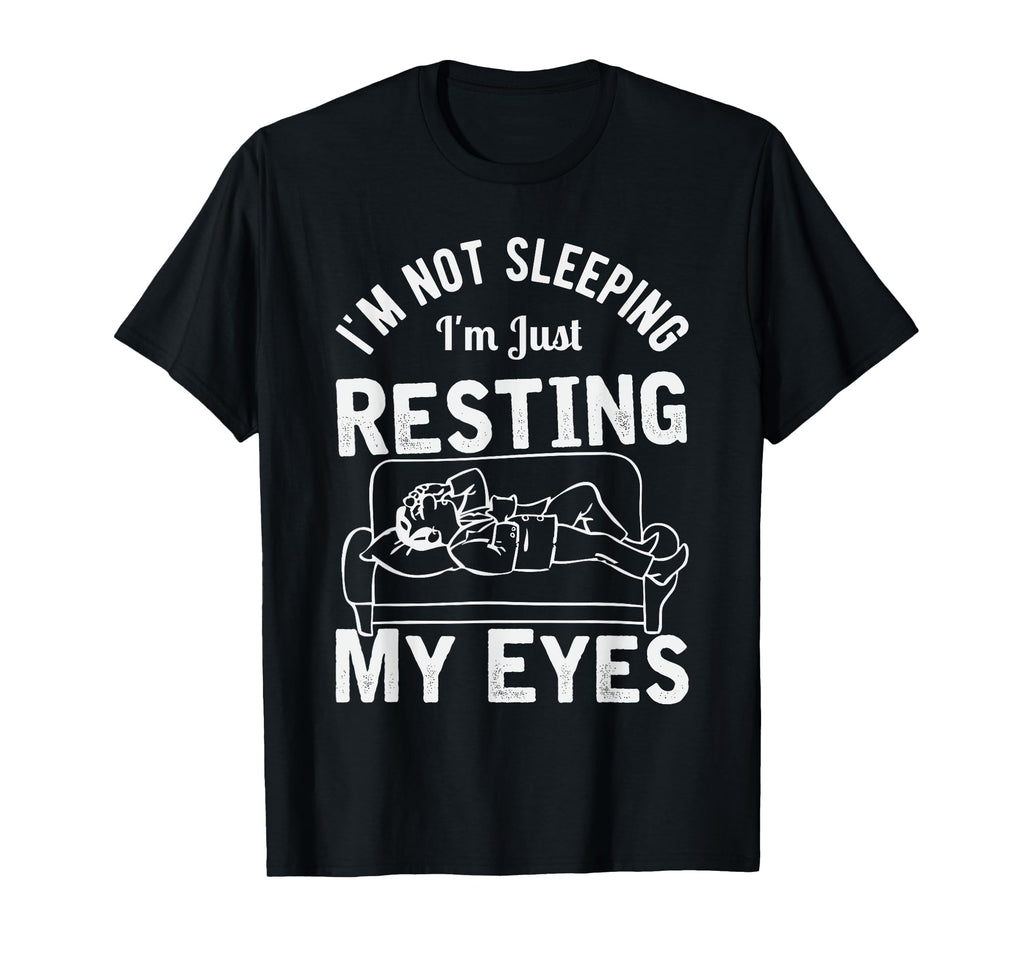 Im Not Sleeping Im Just Resting My Eyes T-Shirt - Custom Art Print Unisex - T-Shirt, Sweatshirt, Hoodie