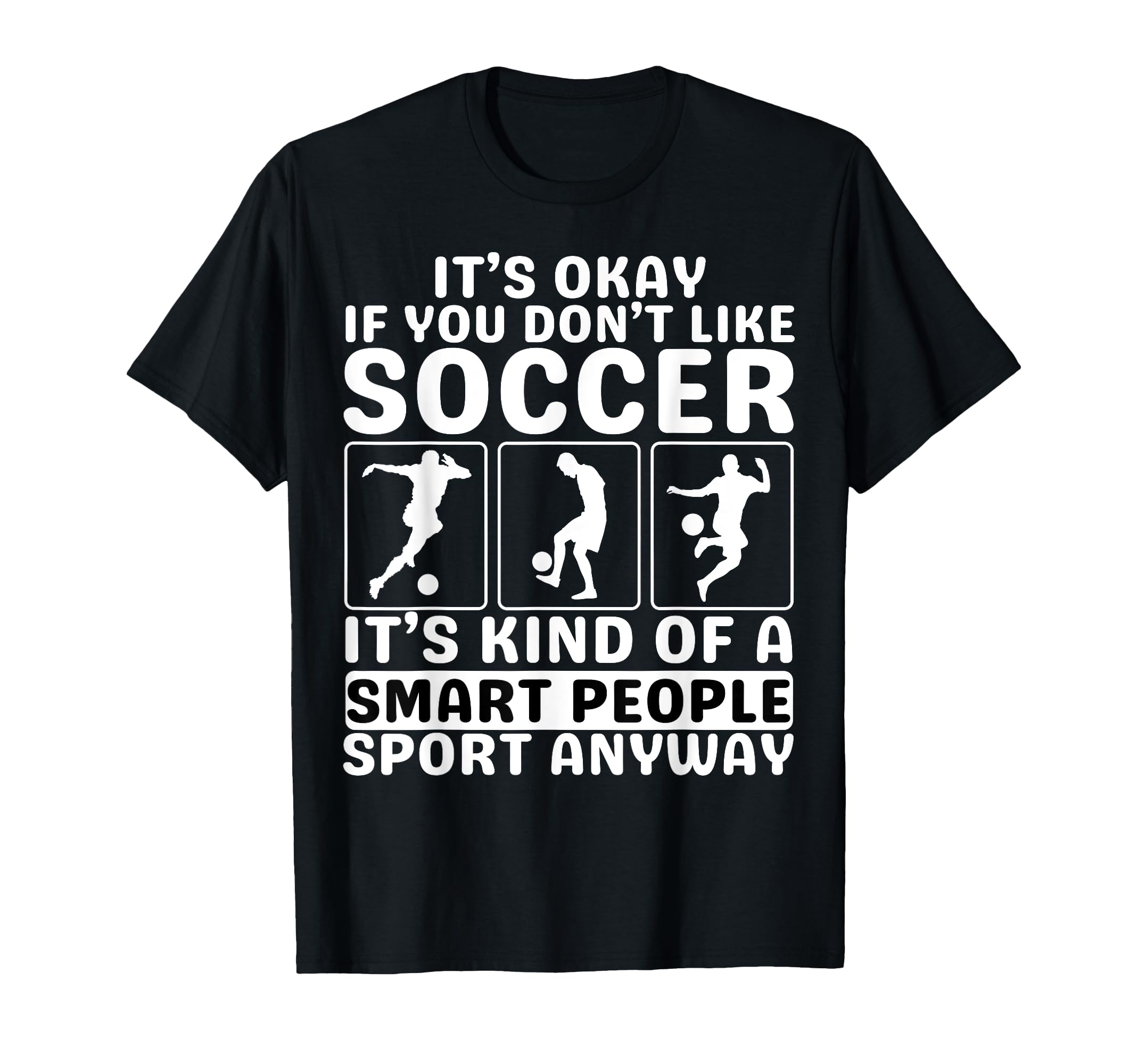 Its Okay If You Dont Like Soccer Soccer T-Shirt - Unique Graphic Unisex - T-Shirt, Sweatshirt, Hoodie