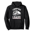 I Drop Big Loads Truck Funny Truck Hoodie - Unique Graphic Men Women - T-Shirt, Sweatshirt, Hoodie