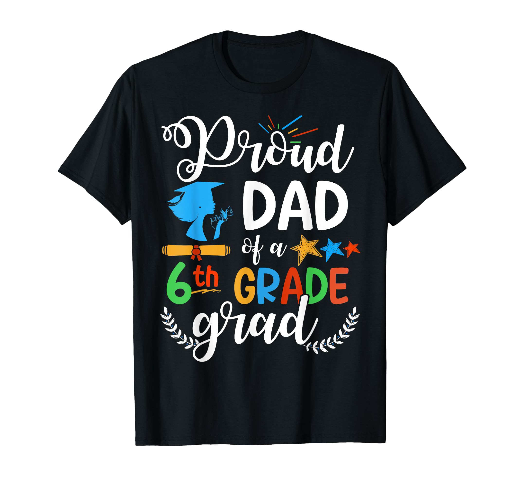 Proud Dad 6Th Grade Grad Funny Graduate T-Shirt - Unique Graphic Men Women - T-Shirt, Sweatshirt, Hoodie