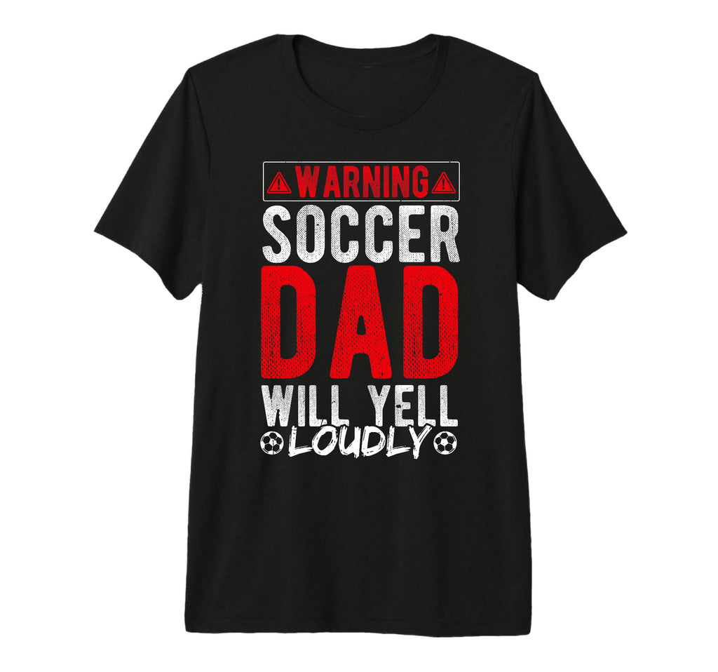 Warning Soccer Dad Will Yell Loudly Soccer T-Shirt - Unique Graphic Unisex - T-Shirt, Sweatshirt, Hoodie