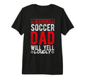 Warning Soccer Dad Will Yell Loudly Soccer T-Shirt - Unique Graphic Unisex - T-Shirt, Sweatshirt, Hoodie