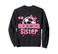 Soccer Sister Custom Soccer Sweatshirt - Fun Novelty Design for Adults - T-Shirt, Sweatshirt, Hoodie