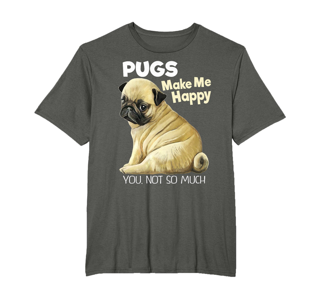 Pug Funny Pugs Make Me Happy You Not T-Shirt - Casual Everyday Wear Unisex - T-Shirt, Sweatshirt, Hoodie