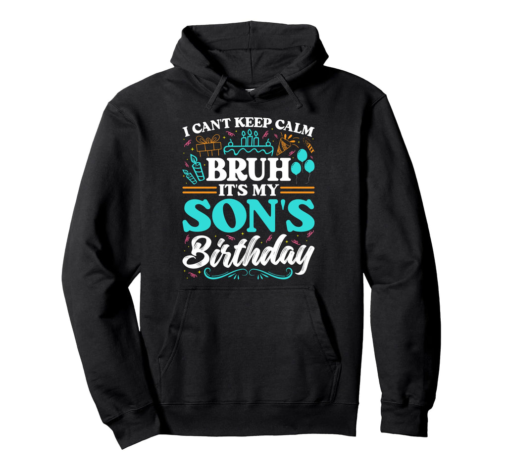 Bruh Its My Sons Birthday Funny Hoodie - Casual Everyday Wear Men Women - T-Shirt, Sweatshirt, Hoodie