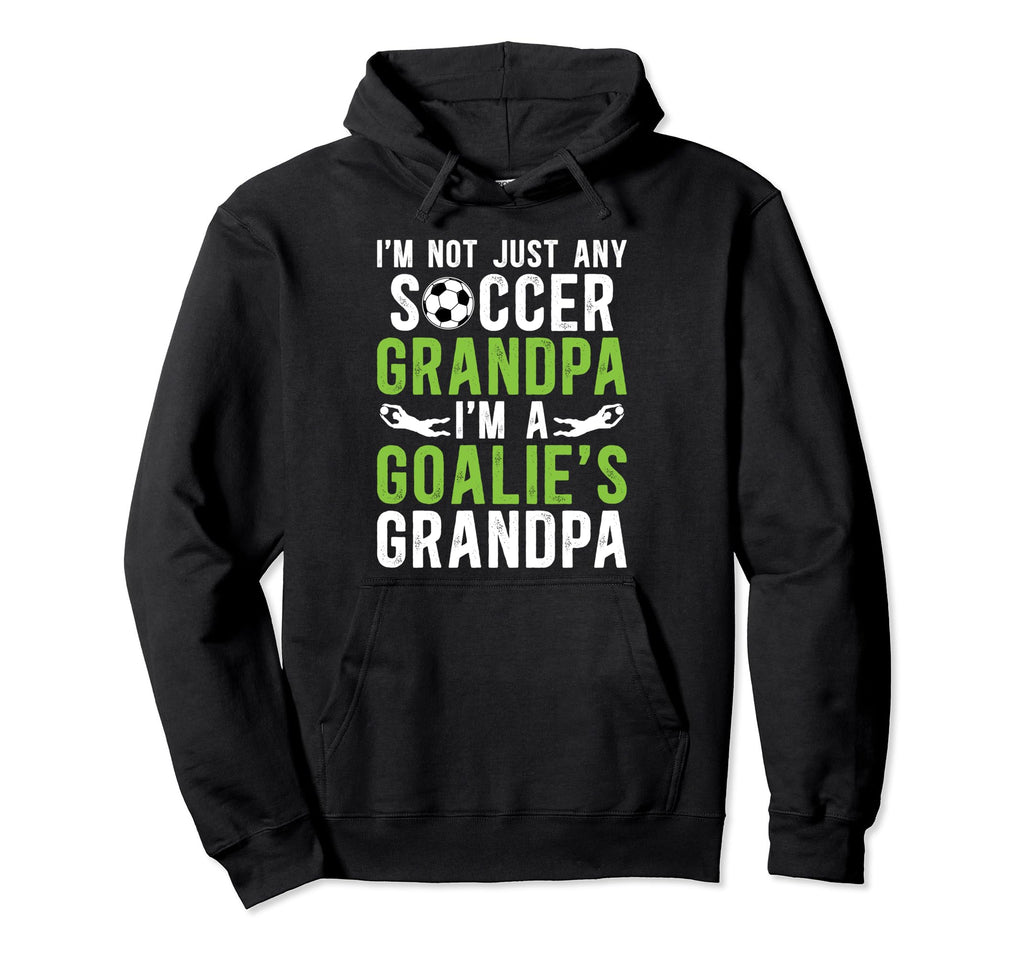 Im Soccer Goalie Grandpa Soccer Hoodie - Streetwear Style Men Women - T-Shirt, Sweatshirt, Hoodie