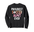 Proudest Soccer Aunt Ever Aunt Sweatshirt - Casual Everyday Wear Men Women - T-Shirt, Sweatshirt, Hoodie