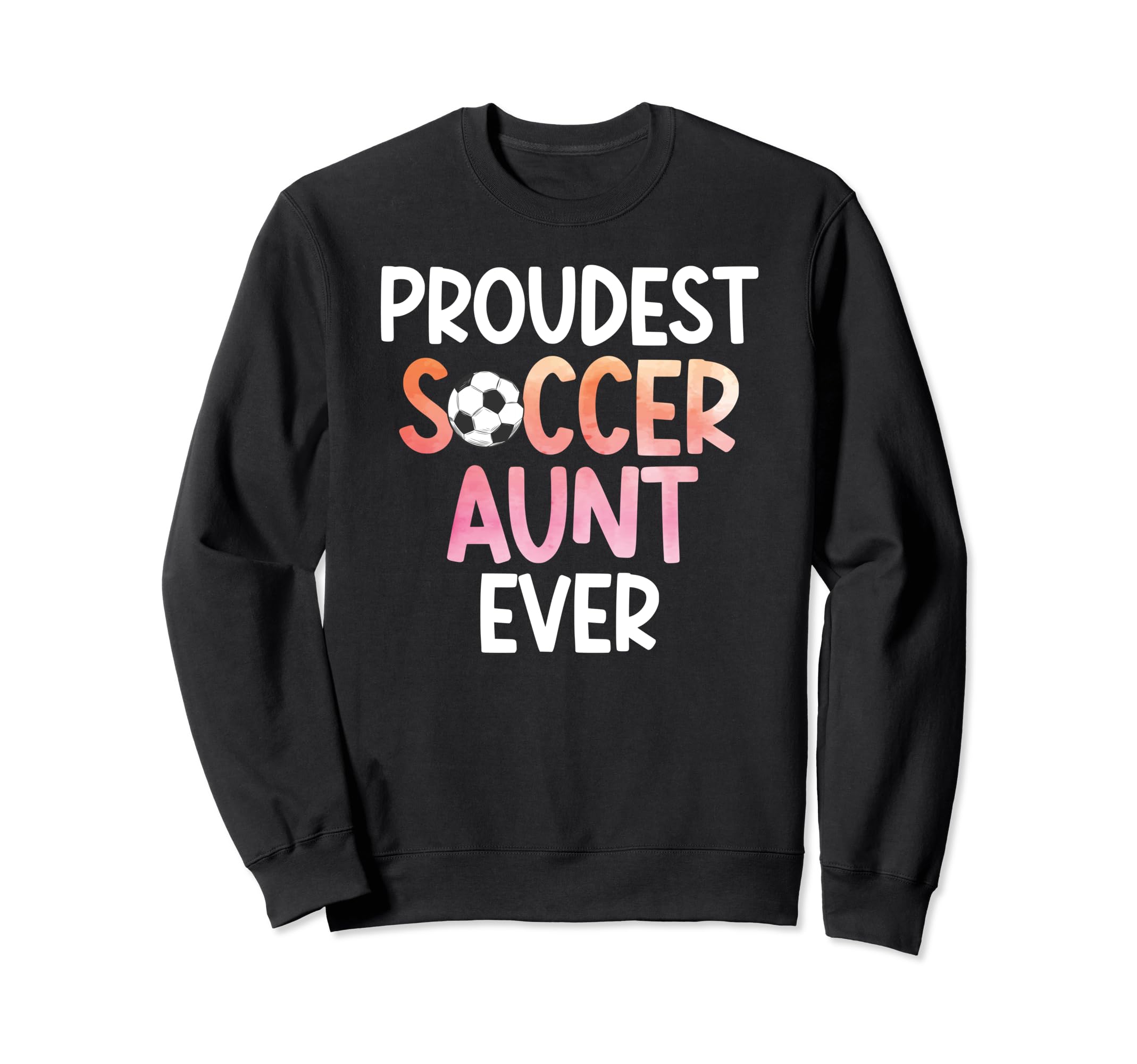 Proudest Soccer Aunt Ever Aunt Sweatshirt - Casual Everyday Wear Men Women - T-Shirt, Sweatshirt, Hoodie