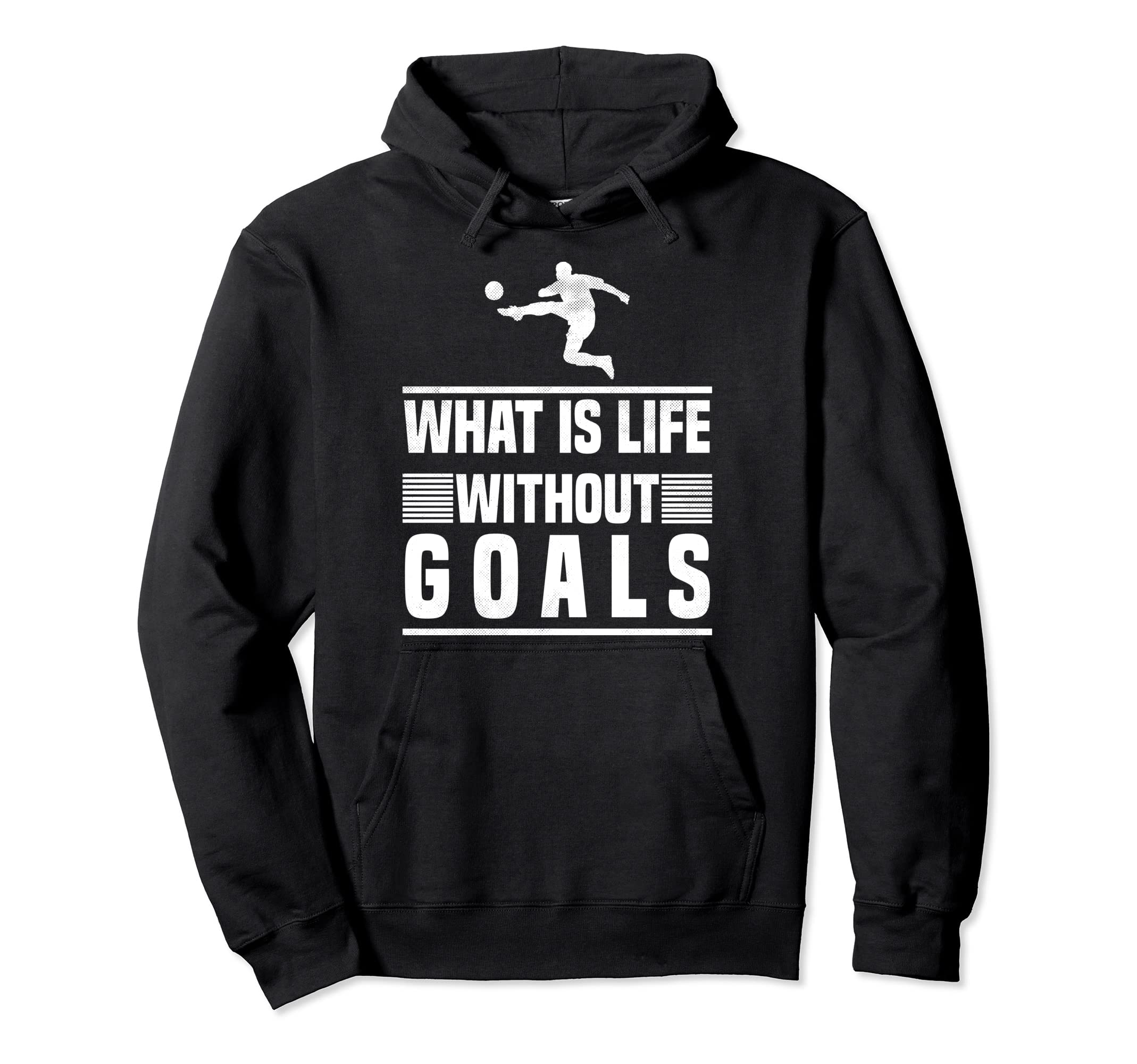 What Is Life Without Goals Soccer Hoodie - Novelty Apparel Men Women - T-Shirt, Sweatshirt, Hoodie