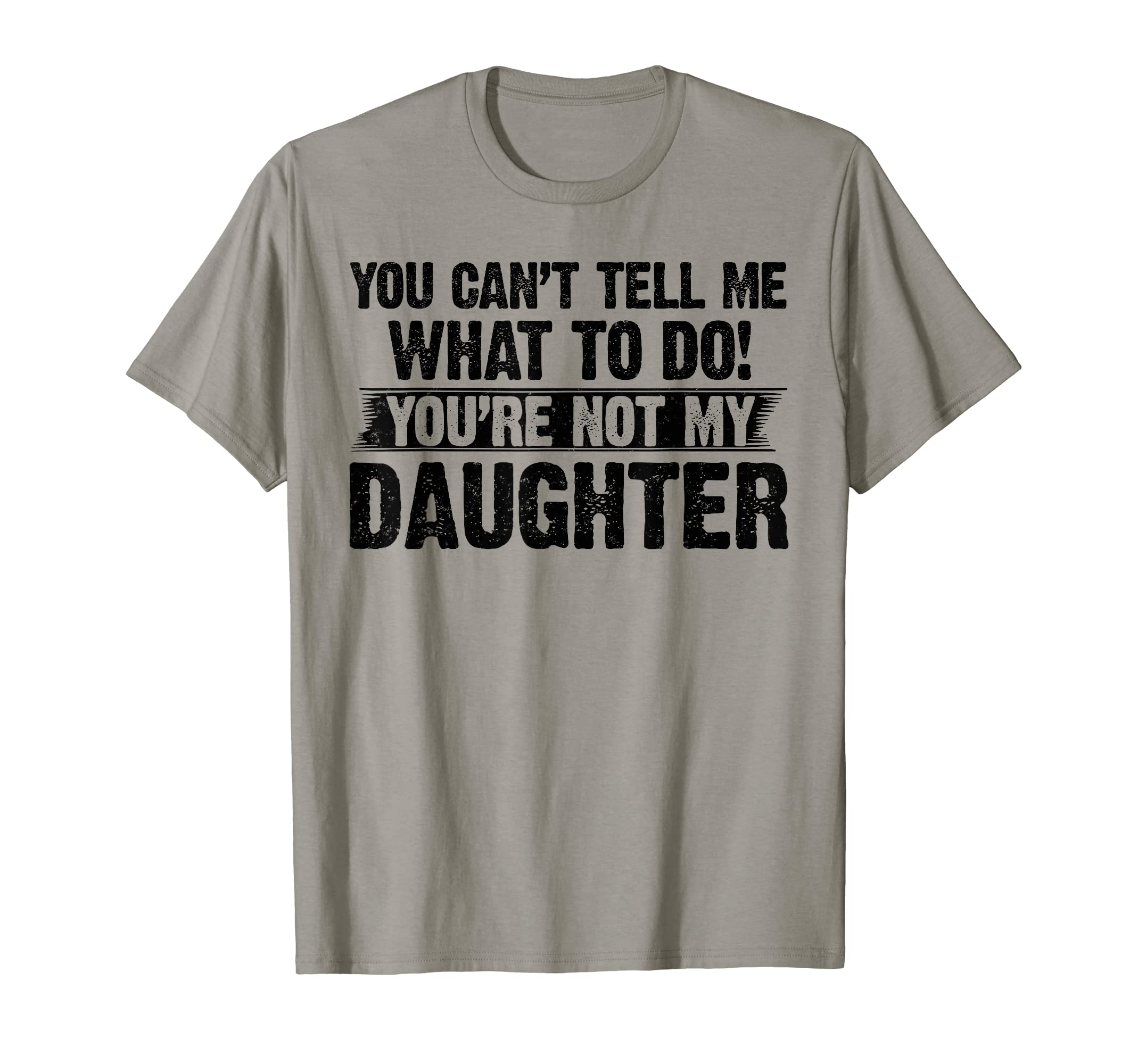 You Cant Tell Me My Daughter Gifts Funny T-Shirt - Streetwear Style Unisex - T-Shirt, Sweatshirt, Hoodie