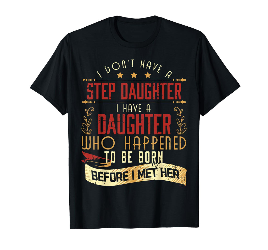 I Dont Have Step Daughter I Have T-Shirt - Casual Everyday Wear Unisex - T-Shirt, Sweatshirt, Hoodie