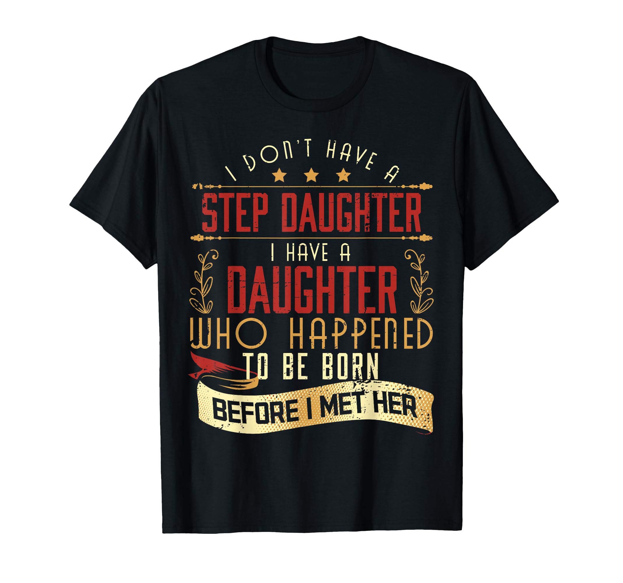 I Dont Have Step Daughter I Have T-Shirt - Casual Everyday Wear Unisex - T-Shirt, Sweatshirt, Hoodie