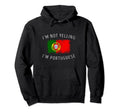 Im Not Yelling Im Portuguese Funny Hoodie - Streetwear Style Men Women - T-Shirt, Sweatshirt, Hoodie