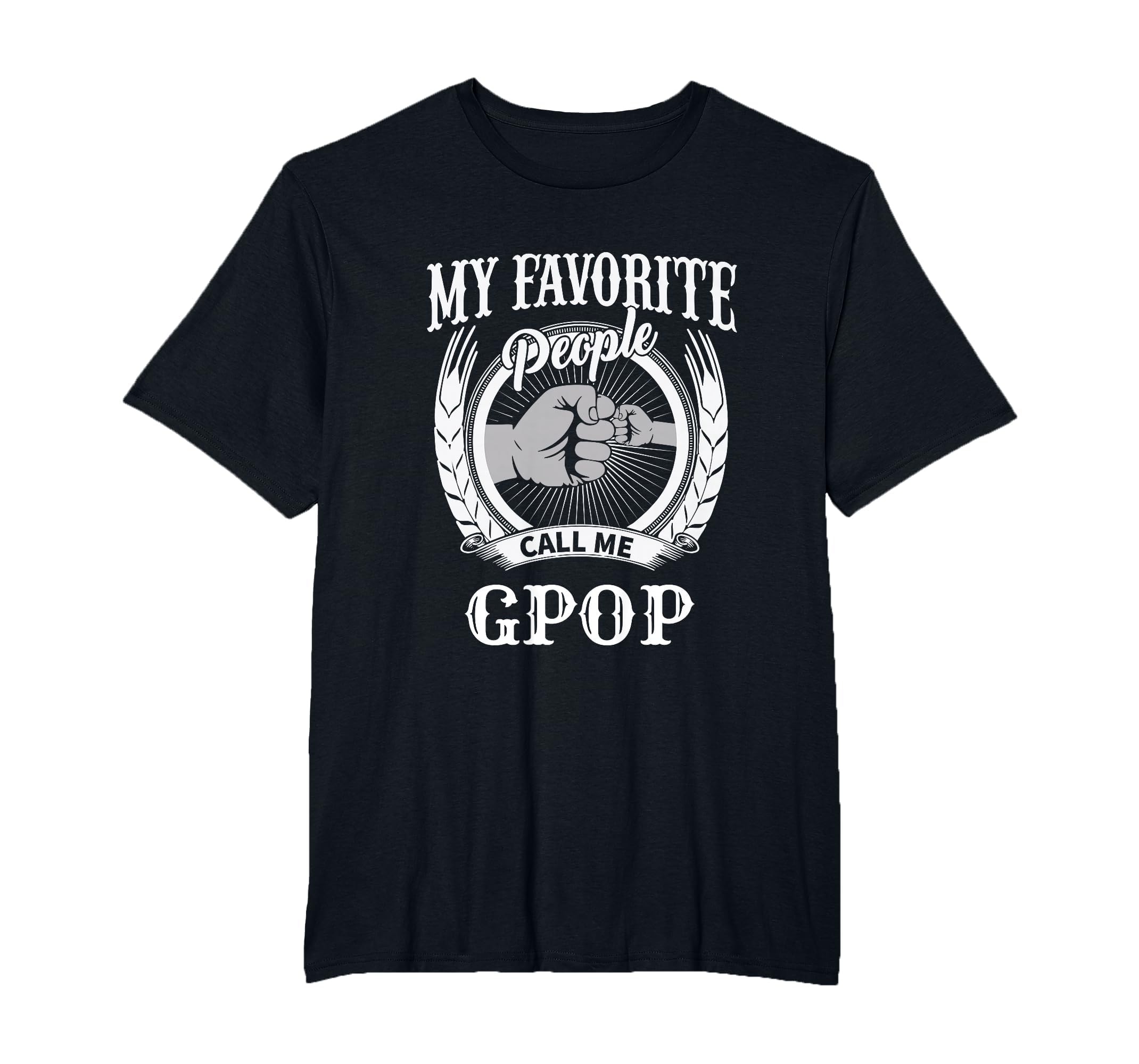 My Favorite People Call Me Gpop Fist T-Shirt - Trendy Graphic Men Women - T-Shirt, Sweatshirt, Hoodie
