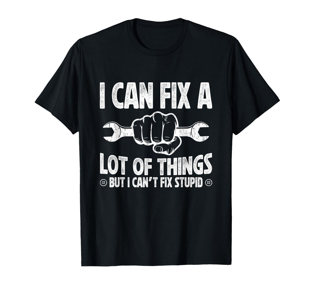I Can Fix Lot Things But I Cant Fix T-Shirt - Novelty Apparel Men Women - T-Shirt, Sweatshirt, Hoodie
