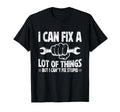 I Can Fix Lot Things But I Cant Fix T-Shirt - Novelty Apparel Men Women - T-Shirt, Sweatshirt, Hoodie