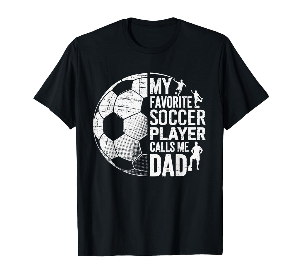 My Favorite Soccer Player Calls Me Dad T-Shirt - Unique Graphic for Adults - T-Shirt, Sweatshirt, Hoodie