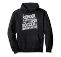 School Is Important But Soccer Is Hoodie - Casual Everyday Wear Men Women - T-Shirt, Sweatshirt, Hoodie