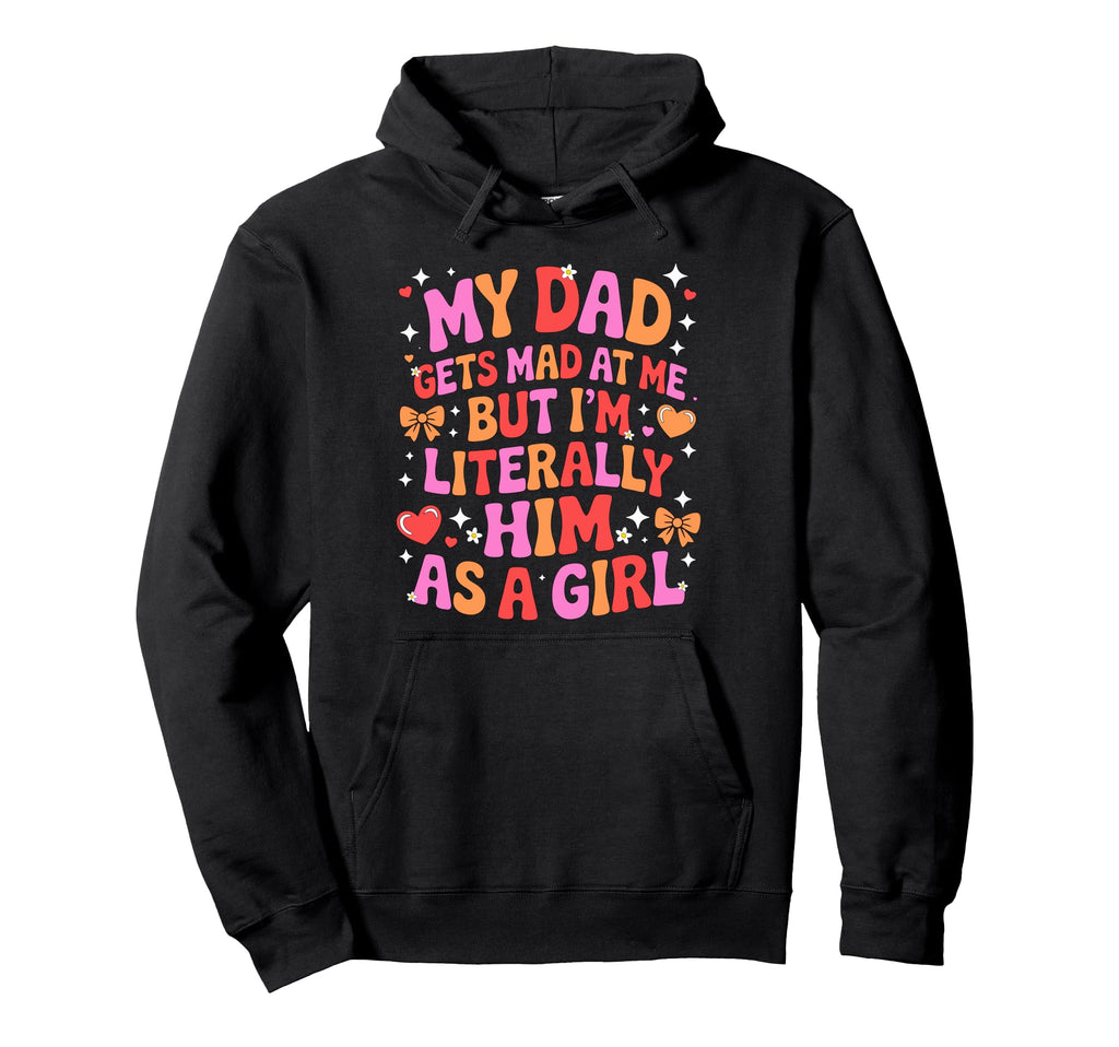 My Dad Gets Mad Me But Im Literally Hoodie - Fun Novelty Design for Adults - T-Shirt, Sweatshirt, Hoodie