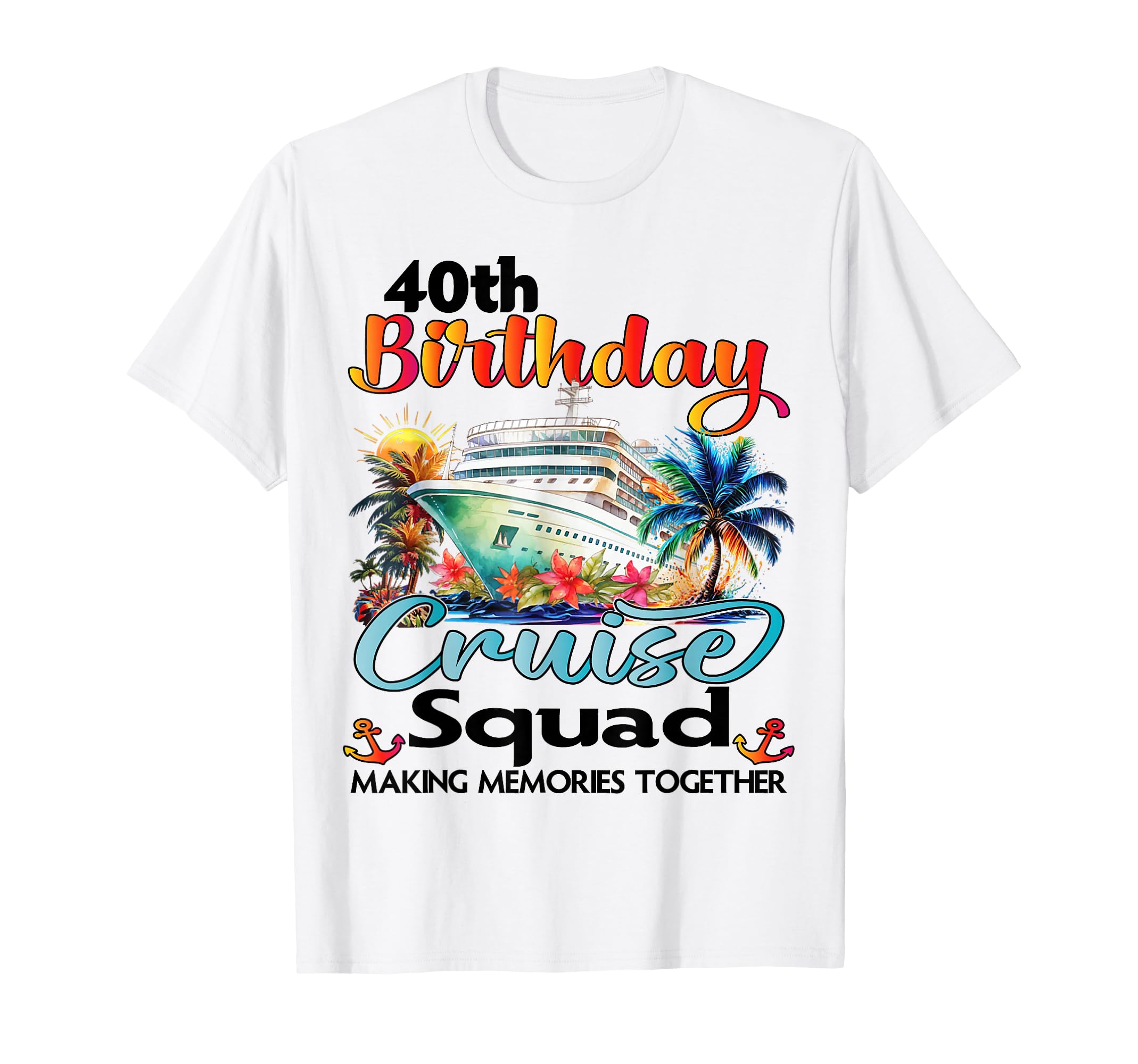 40Th Birthday Cruise Squad Friends T-Shirt - Streetwear Style Unisex - T-Shirt, Sweatshirt, Hoodie
