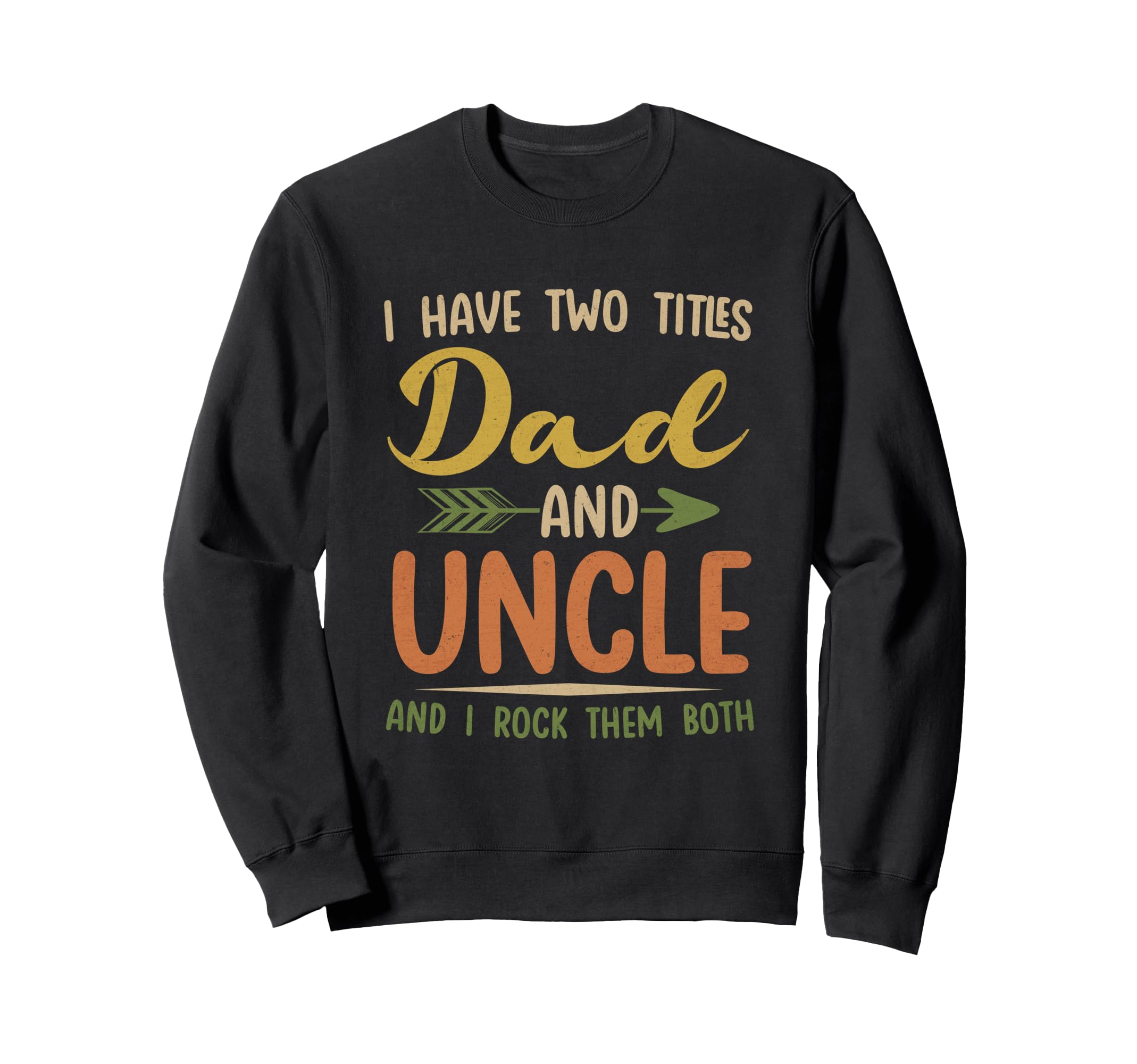 I Have Two Titles Dad And Uncle Sweatshirt - Fun Novelty Design Men Women - T-Shirt, Sweatshirt, Hoodie