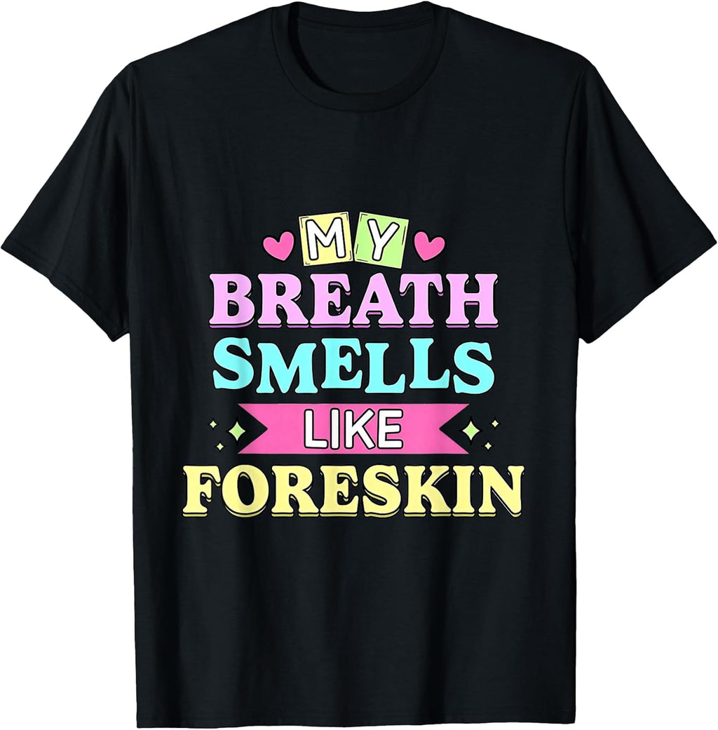 My Breath Smells Like Foreskin Funny Dirty Adult - Adult & Kids T-Shirts, Sweatshirts & Hoodies apparel design preview 1