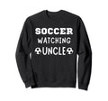 Soccer Watching Uncle Sport Game Sweatshirt - Trendy Graphic for Adults - T-Shirt, Sweatshirt, Hoodie