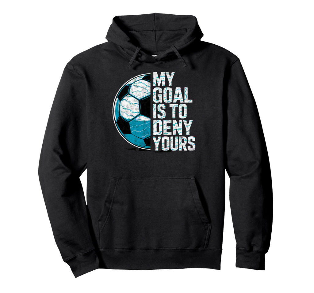 My Goal Is To Deny Yours Soccer Goalie Hoodie - Unique Graphic Unisex - T-Shirt, Sweatshirt, Hoodie