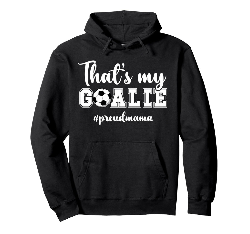 Proud Soccer Goalie Mama Soccer Keeper Hoodie - Novelty Apparel Men Women - T-Shirt, Sweatshirt, Hoodie