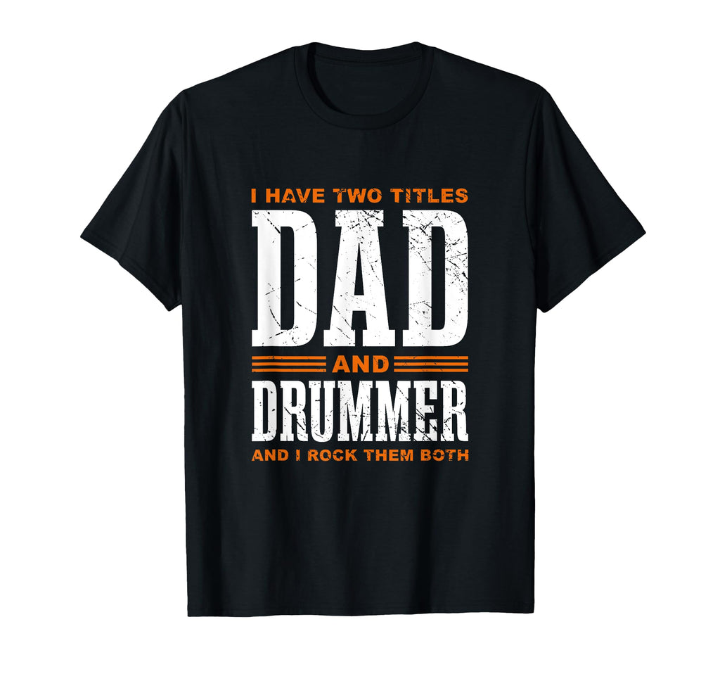 I Have Two Titles Dad Drummer Drum T-Shirt - Casual Everyday Wear Unisex - T-Shirt, Sweatshirt, Hoodie