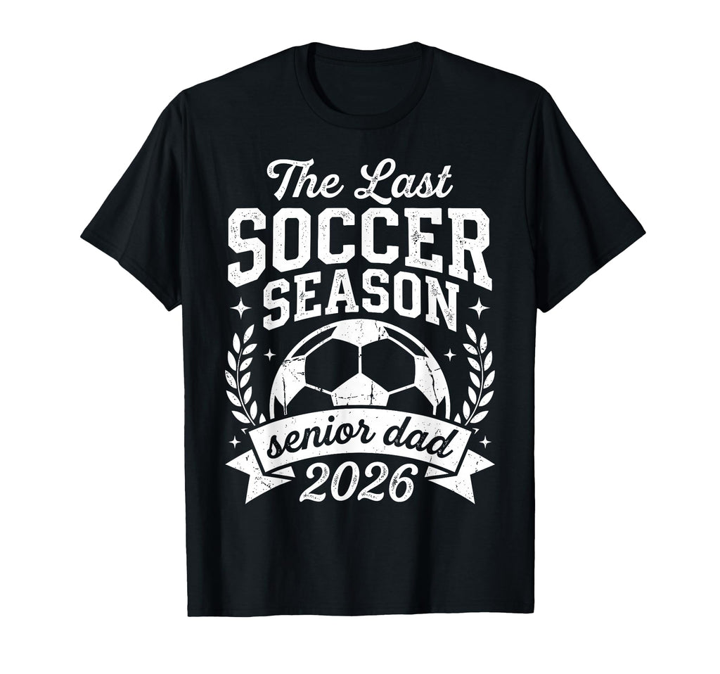 Soccer Last Season Senior Dad 2026 T-Shirt - Trendy Graphic Men Women - T-Shirt, Sweatshirt, Hoodie