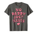 No Daddy Just Issues Funny Dad T-Shirt - Unique Graphic Unisex - T-Shirt, Sweatshirt, Hoodie