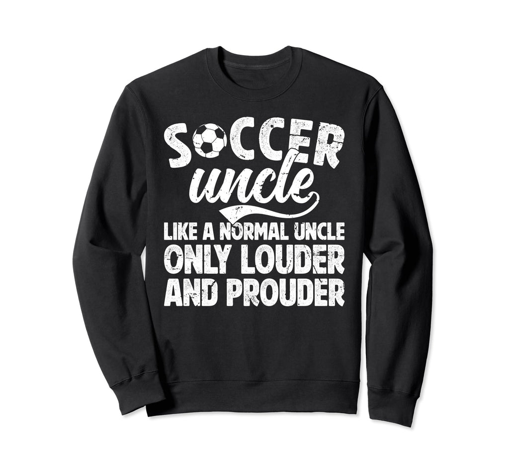 Soccer Uncle Louder And Sweatshirt - Casual Everyday Wear for Adults - T-Shirt, Sweatshirt, Hoodie