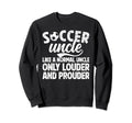 Soccer Uncle Louder And Sweatshirt - Casual Everyday Wear for Adults - T-Shirt, Sweatshirt, Hoodie