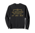 She Believed She Could So She Did Sweatshirt - Novelty Apparel Men Women - T-Shirt, Sweatshirt, Hoodie