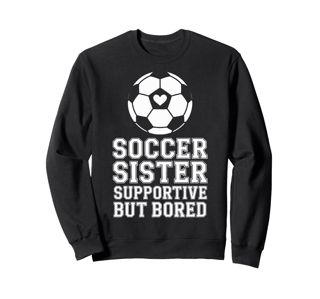 Supportive But Bored Soccer Sister Sweatshirt - Graphic Print for Adults - T-Shirt, Sweatshirt, Hoodie