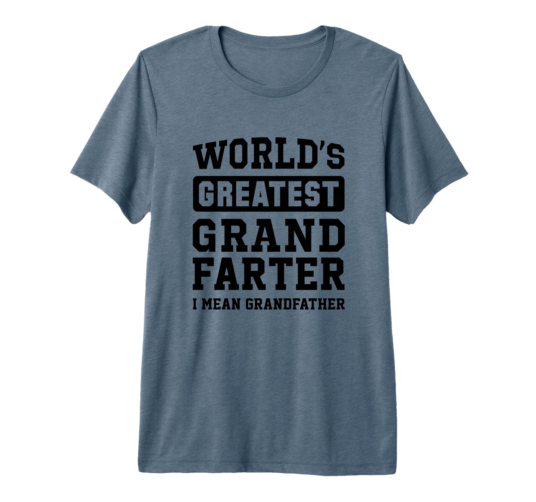 Worlds Greatest Grand Farter I Mean T-Shirt - Fun Novelty Design Unisex - T-Shirt, Sweatshirt, Hoodie