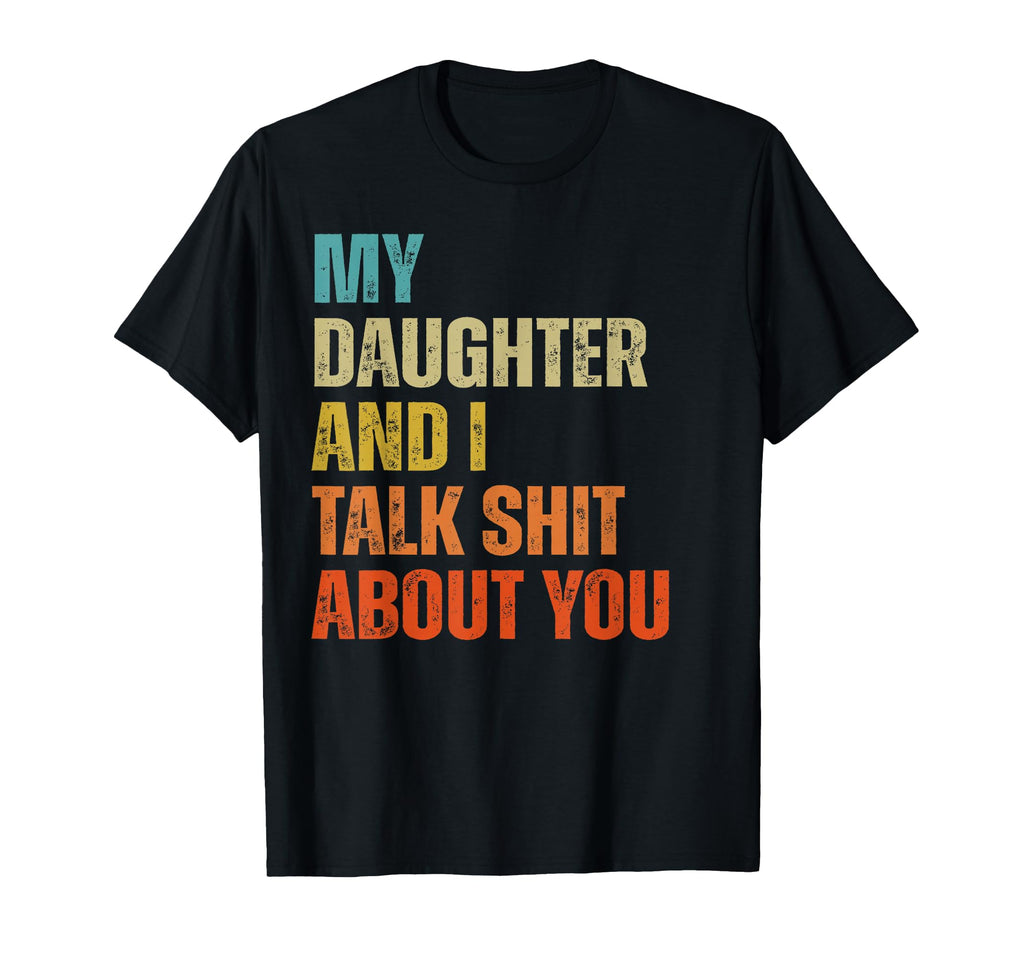 My Daughter And I Talk Shit T-Shirt - Casual Everyday Wear for Adults - T-Shirt, Sweatshirt, Hoodie