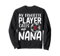 My Favorite Player Calls Me Nana Sweatshirt - Unique Graphic Men Women - T-Shirt, Sweatshirt, Hoodie