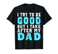 I Try To Be Good But I Take After My T-Shirt - Trendy Graphic for Adults - T-Shirt, Sweatshirt, Hoodie