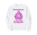 Sometimes I Just Be Complyin Sweatshirt - Aesthetic Graphic for Adults - T-Shirt, Sweatshirt, Hoodie