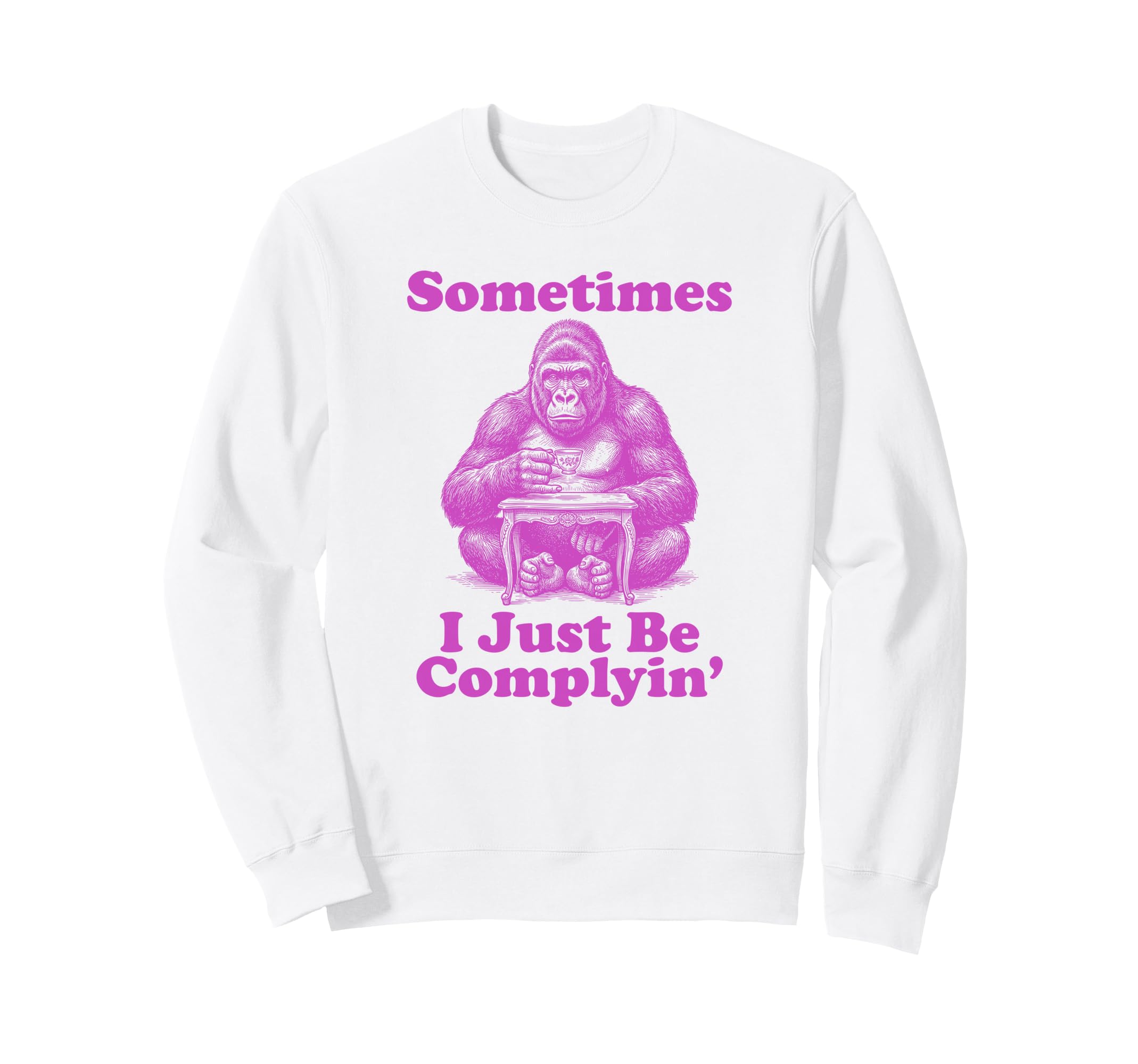 Sometimes I Just Be Complyin Sweatshirt - Aesthetic Graphic for Adults - T-Shirt, Sweatshirt, Hoodie
