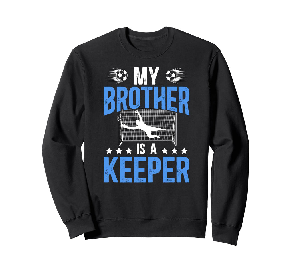 Proud Soccer Keeper Brother Soccer Sweatshirt - Trendy Graphic Unisex - T-Shirt, Sweatshirt, Hoodie