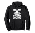 Nacho Average Dog Dad Funny Dog Owner Hoodie - Aesthetic Graphic Men Women - T-Shirt, Sweatshirt, Hoodie