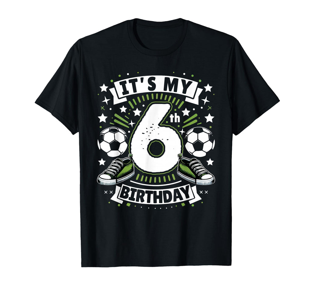 Its My 6Th Birthday 6 Year Old Soccer T-Shirt - Custom Art Print Men Women - T-Shirt, Sweatshirt, Hoodie