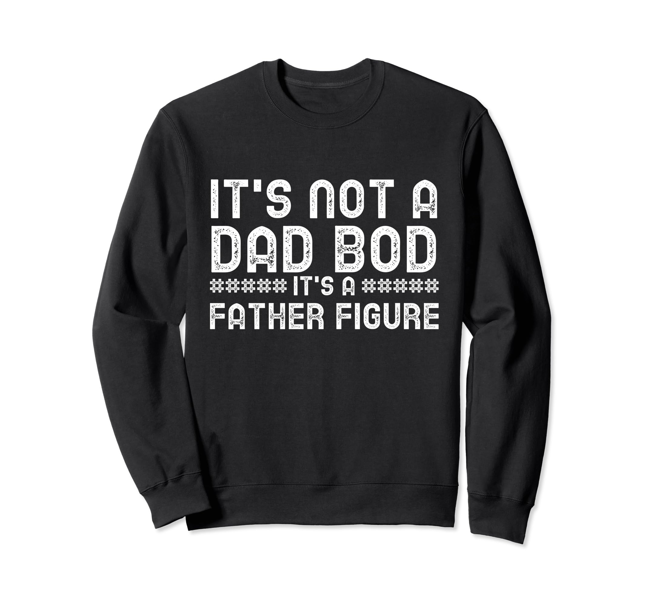 Its Not Dad Bod Its Father Figure Sweatshirt - Casual Everyday Wear Unisex - T-Shirt, Sweatshirt, Hoodie
