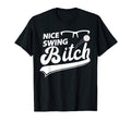 Nice Swing Bitch Baseball Sport Fan Dad T-Shirt - Streetwear Style Unisex - T-Shirt, Sweatshirt, Hoodie