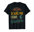 You Cant Scare Me I Have 6 Grandkids T-Shirt - Novelty Apparel Men Women - T-Shirt, Sweatshirt, Hoodie