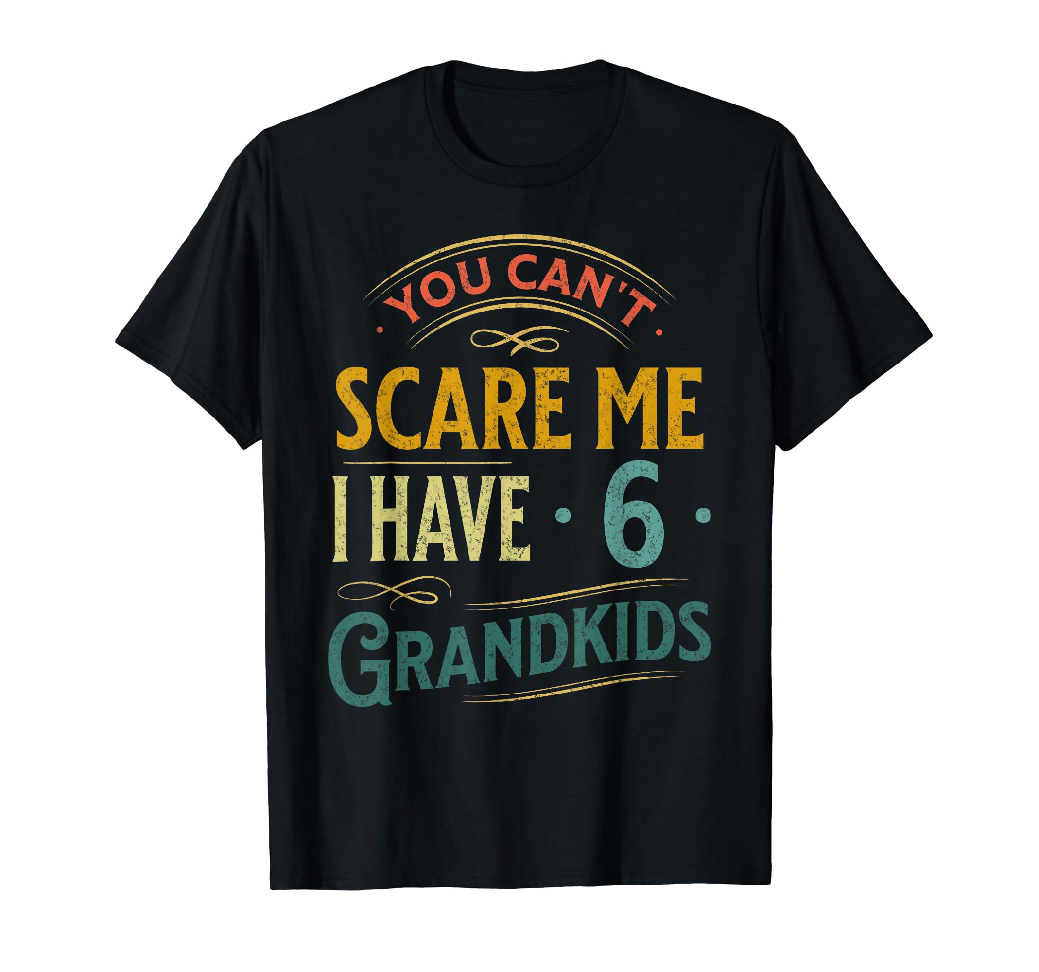 You Cant Scare Me I Have 6 Grandkids T-Shirt - Novelty Apparel Men Women - T-Shirt, Sweatshirt, Hoodie