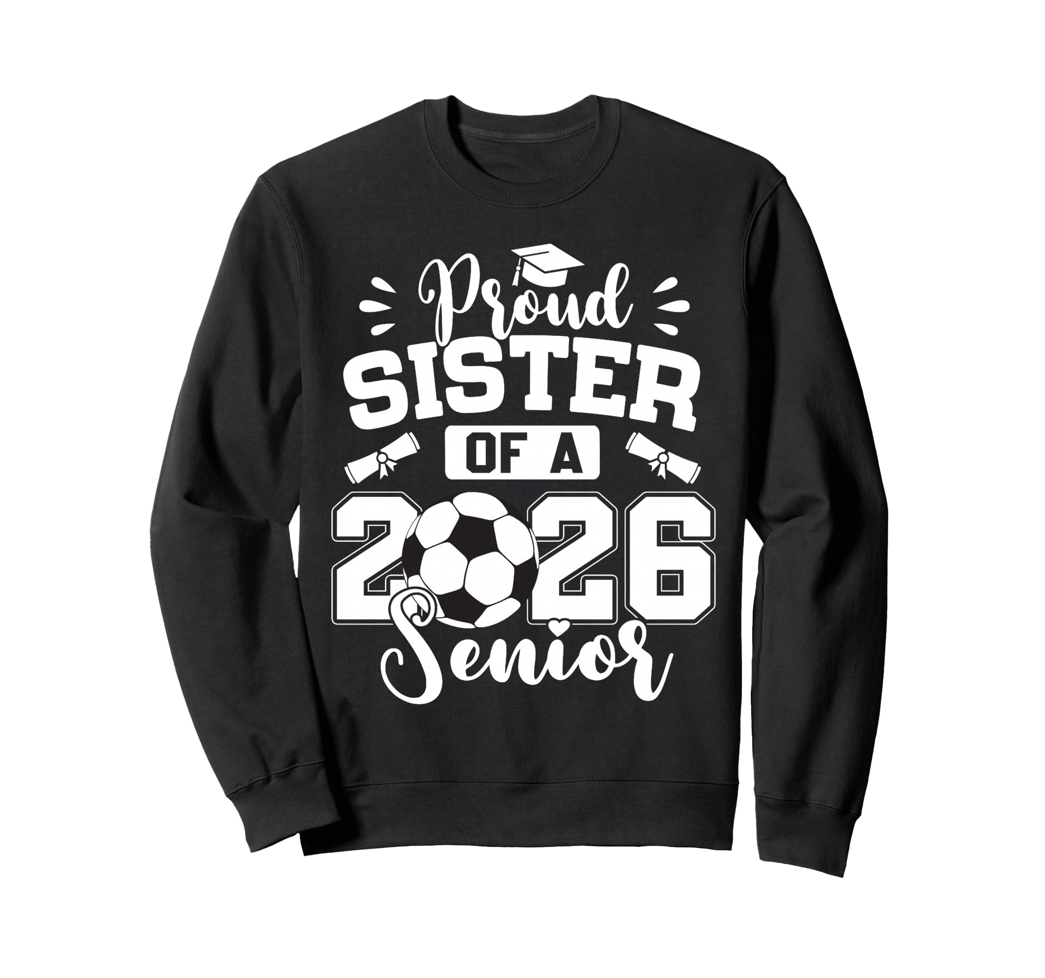 Proud Sister 2026 Senior Soccer Sweatshirt - Custom Art Print for Adults - T-Shirt, Sweatshirt, Hoodie